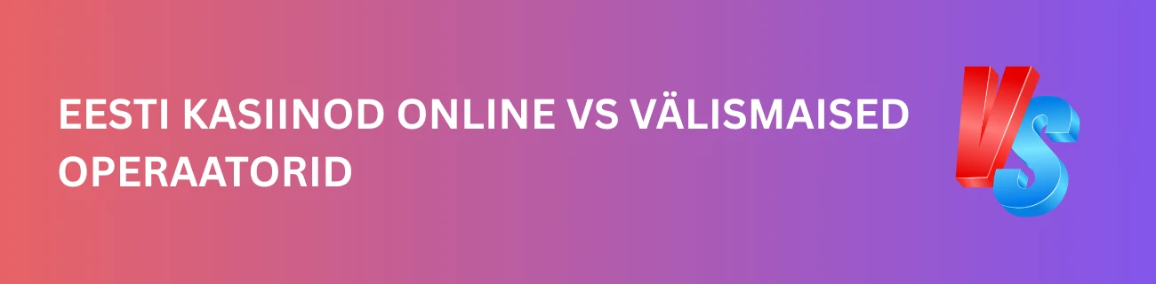 Eesti Kasiinod Online vs Välismaised Operaatorid